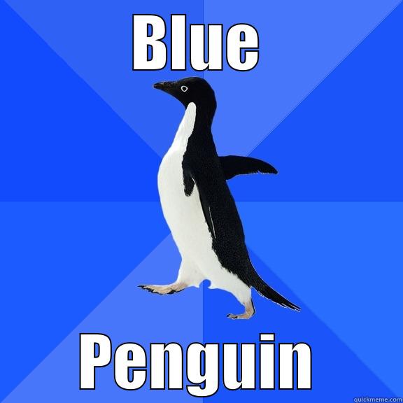 BLUE PENGUIN Socially Awkward Penguin