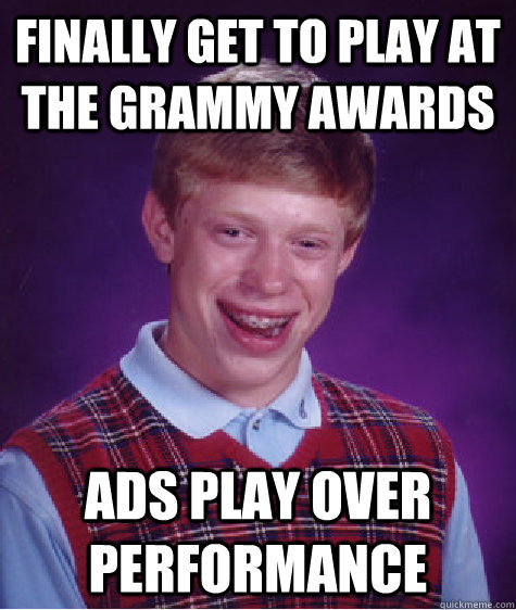 FINALLY GET TO PLAY AT THE GRAMMY AWARDS ADS PLAY OVER PERFORMANCE  Bad Luck Brian