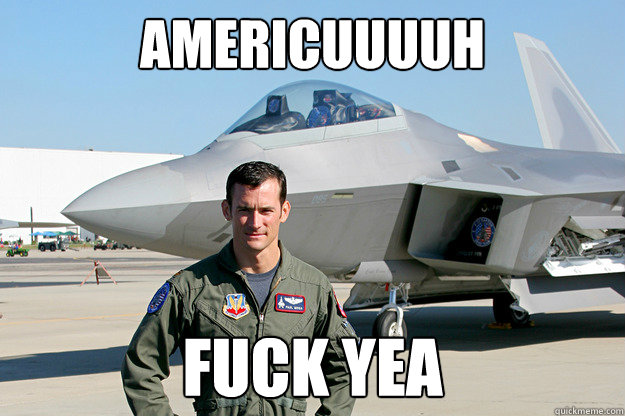 Americuuuuh FUCK YEA  Unimpressed F-22 Pilot