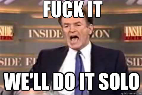 fuck it We'll do it solo  Fuck It Bill OReilly