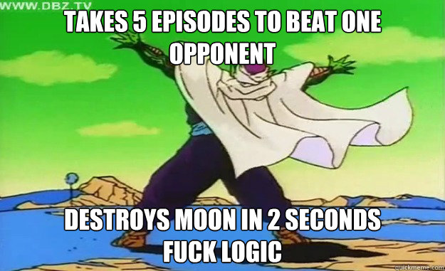 Takes 5 episodes to beat one opponent Destroys moon in 2 seconds
FUck logic  Piccolo