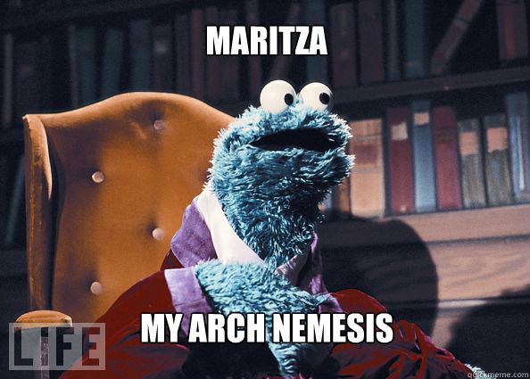 Maritza My arch nemesis  Cookieman