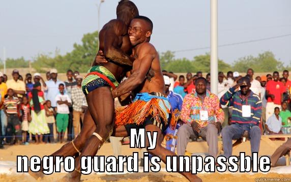  MY NEGRO GUARD IS UNPASSBLE Misc