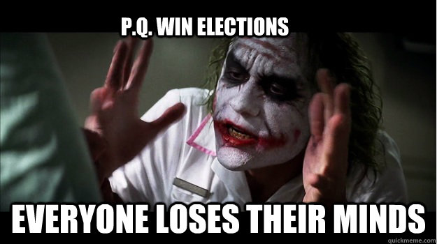 P.Q. Win elections everyone loses their minds  Joker Mind Loss