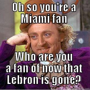 OH SO YOU'RE A MIAMI FAN WHO ARE YOU A FAN OF NOW THAT LEBRON IS GONE? Condescending Wonka
