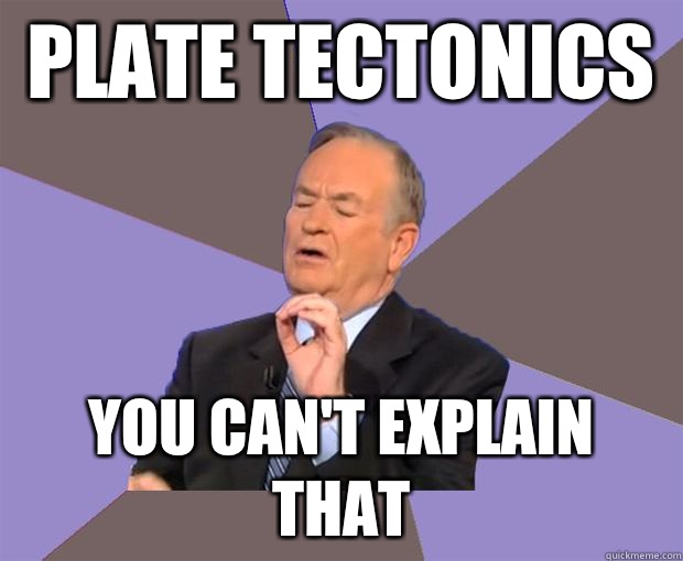 Plate tectonics  You can't explain that  Bill O Reilly
