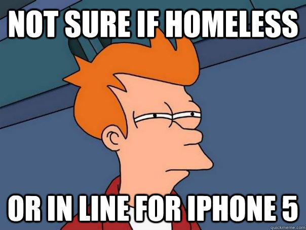 not sure if homeless or in line for iphone 5 - not sure if homeless or in line for iphone 5  Futurama Fry