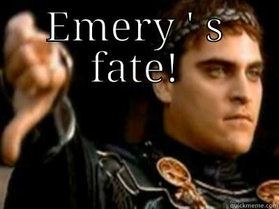 EMERY ' S FATE!  Downvoting Roman