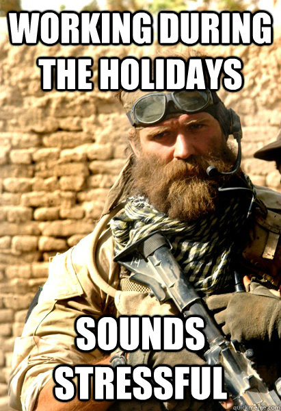 Working during the holidays Sounds stressful - Working during the holidays Sounds stressful  Military vs college