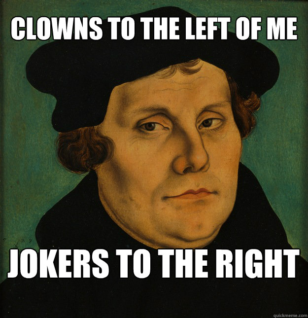 CLOWNS TO THE LEFT OF ME JOKERS TO THE RIGHT  Martin Luther