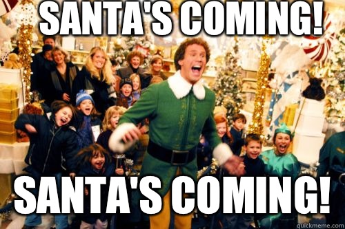 Santa's coming! Santa's coming! - Santa's coming! Santa's coming!  Brace yourself
