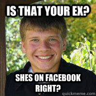 Is that your ex? Shes on facebook right?  