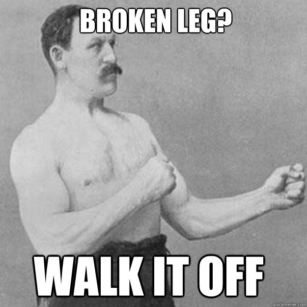 Broken leg? walk it off - Broken leg? walk it off  Misc