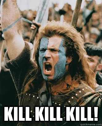  KILL KILL KILL!  Braveheart