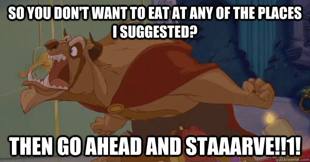 So You Don't Want To Eat At Any Of The Places I Suggested? Then Go Ahead And STAAARVE!!1!  Beauty and the Beast - Go Ahead And Starve