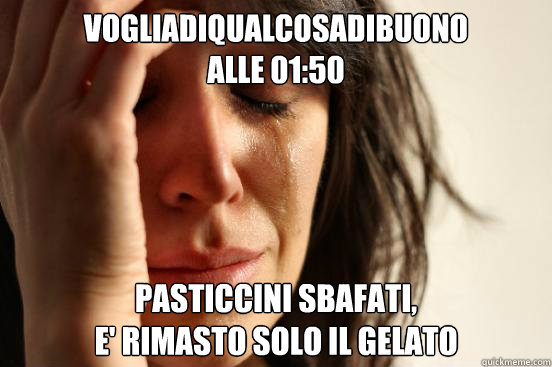Vogliadiqualcosadibuono
alle 01:50 PASTICCINI SBAFATI,
E' RIMASTO SOLO IL GELATO  First World Problems