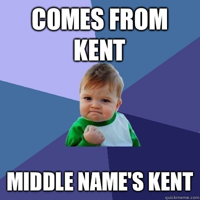 Comes from Kent Middle name's Kent  Success Kid