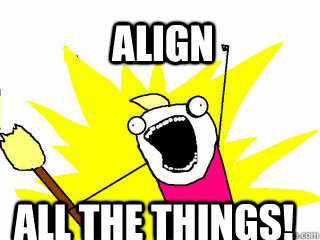 Align All the things!  All The Things