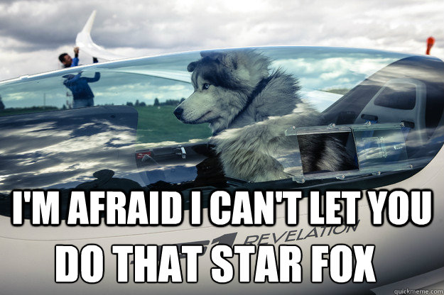 I'm afraid I can't let you Do that star fox - I'm afraid I can't let you Do that star fox  Glider Dog