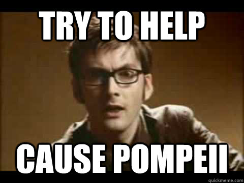 try to help cause Pompeii    