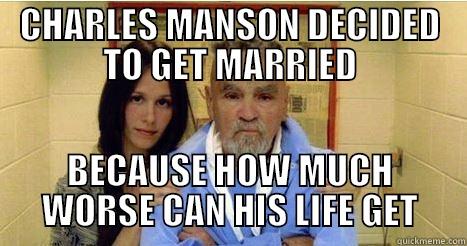 CHARLES MANSON DECIDED TO GET MARRIED BECAUSE HOW MUCH WORSE CAN HIS LIFE GET Misc