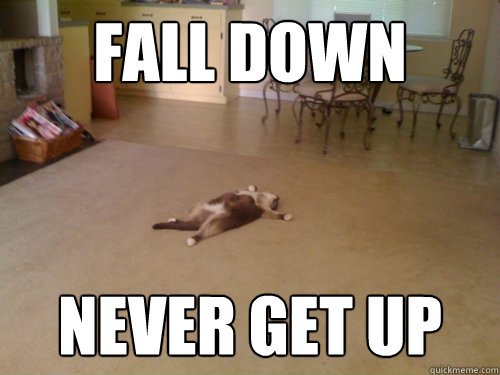 FAll down never get up  