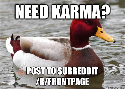 Need karma? Post to subreddit /r/frontpage   Malicious Advice Mallard