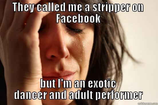 THEY CALLED ME A STRIPPER ON FACEBOOK BUT I'M AN EXOTIC DANCER AND ADULT PERFORMER First World Problems