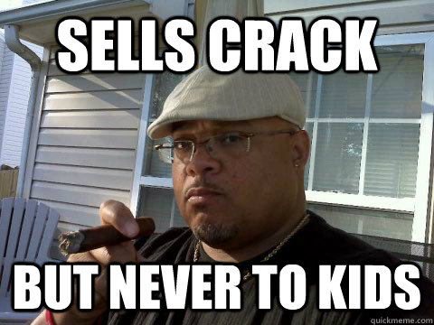 sells crack but never to kids  Ghetto Good Guy Greg