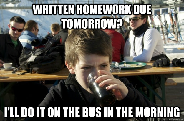 Written homework due tomorrow? I'll do it on the bus in the morning  Lazy Elementary School Kid
