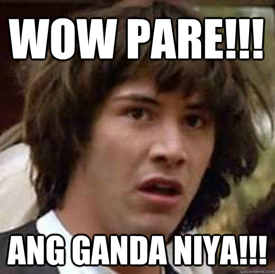 wow pare!!! ang ganda niya!!! - wow pare!!! ang ganda niya!!!  conspiracy keanu