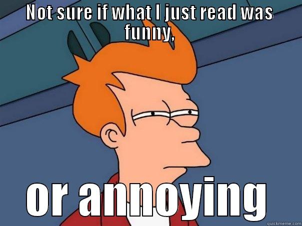 NOT SURE IF WHAT I JUST READ WAS FUNNY, OR ANNOYING Futurama Fry