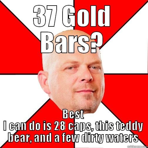 37 GOLD BARS? BEST I CAN DO IS 28 CAPS, THIS TEDDY BEAR, AND A FEW DIRTY WATERS Pawn Star