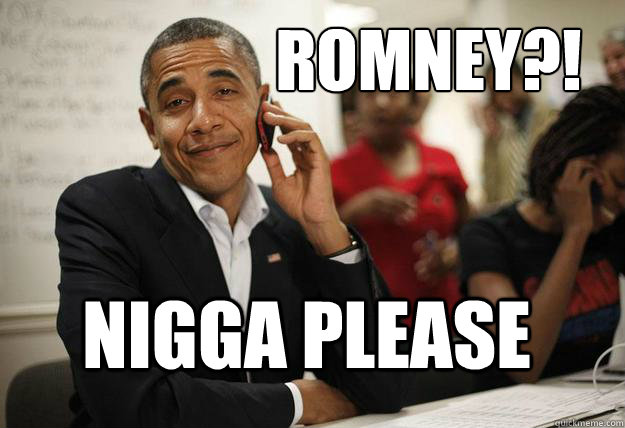 Romney?! Nigga Please  