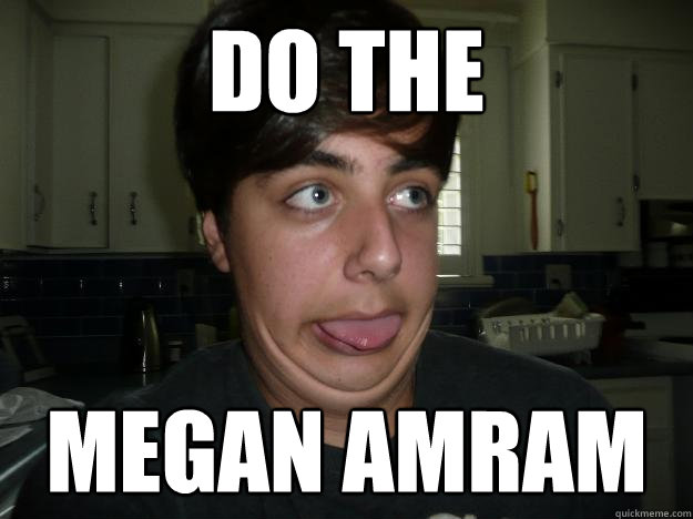 DO THE MEGAN AMRAM  Mamram
