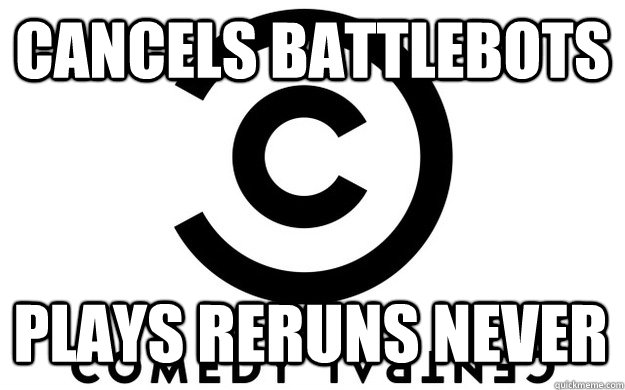 CANCELS BATTLEBOTS PLAYs RERUNS NEVER - CANCELS BATTLEBOTS PLAYs RERUNS NEVER  Misc