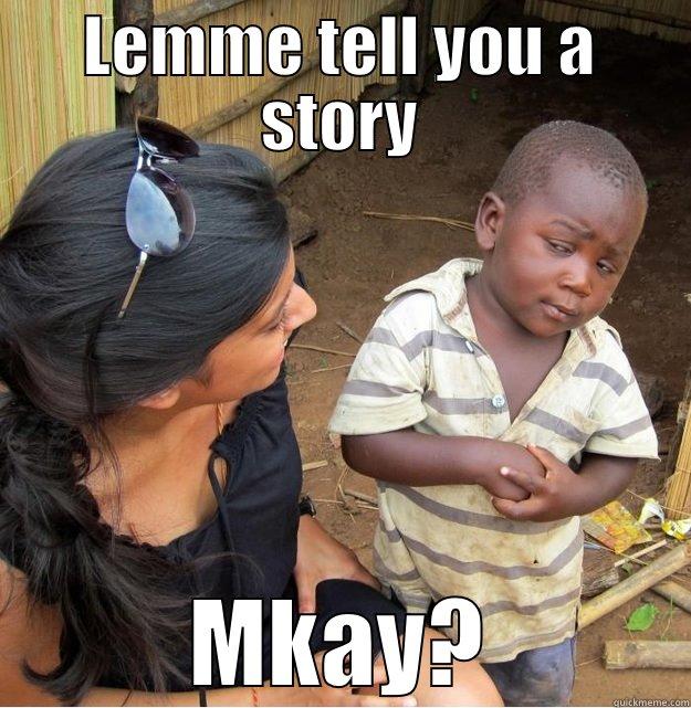LEMME TELL YOU A STORY MKAY? Skeptical Third World Kid