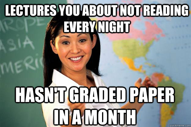 Lectures you about not reading every night Hasn't graded paper in a month - Lectures you about not reading every night Hasn't graded paper in a month  Unhelpful High School Teacher