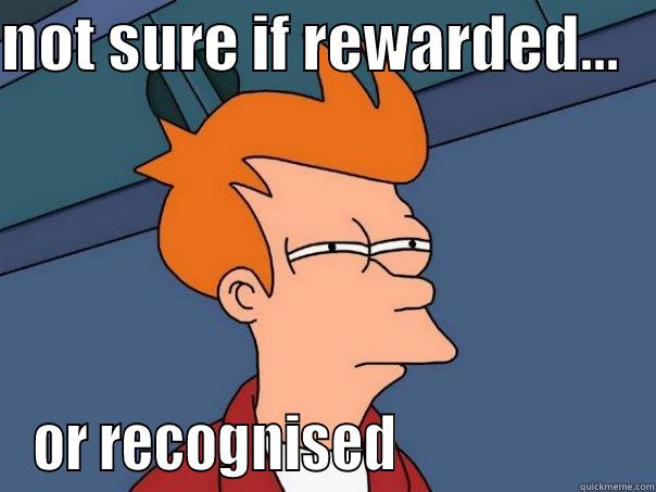 NOT SURE IF REWARDED...    OR RECOGNISED                     Futurama Fry