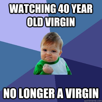 Watching 40 Year Old Virgin No longer a virgin  Success Kid