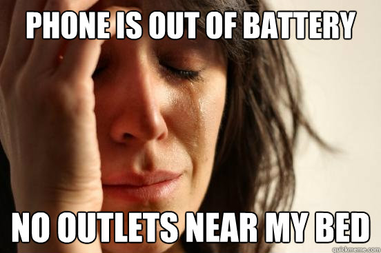 phone is out of battery no outlets near my bed  First World Problems