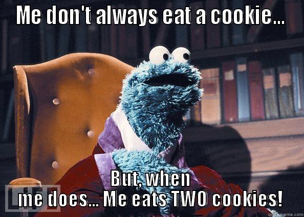 ME DON'T ALWAYS EAT A COOKIE... BUT, WHEN ME DOES... ME EATS TWO COOKIES! Cookie Monster