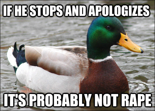 if he stops and apologizes it's probably not rape  Actual Advice Mallard