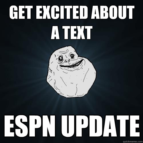 get excited about a text ESPN update  Forever Alone
