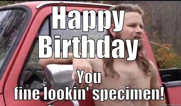 HAPPY BIRTHDAY YOU FINE LOOKIN' SPECIMEN! Almost Politically Correct Redneck