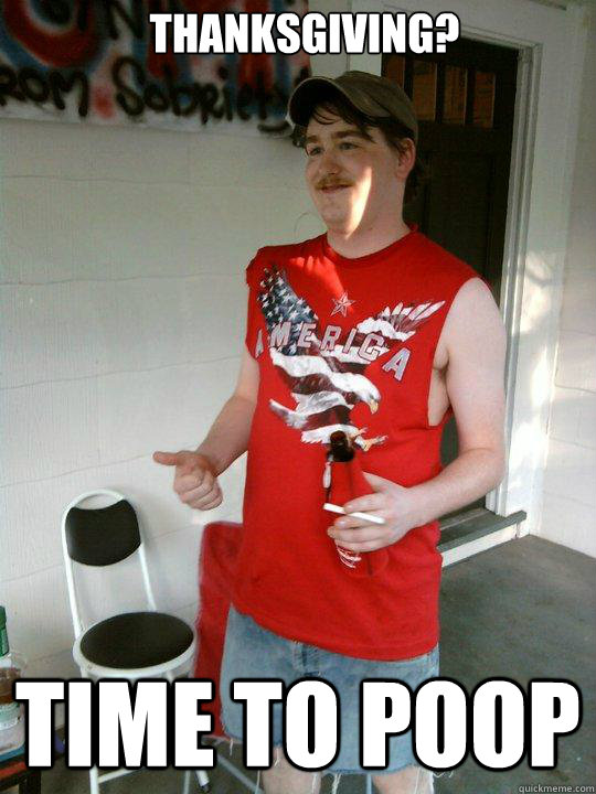 Thanksgiving? Time to poop  Redneck Randal