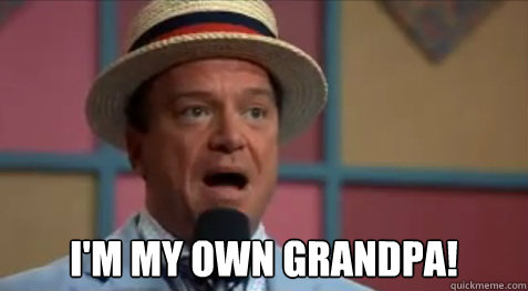 I'm my own grandpa! - I'm my own grandpa!  The Stupids - Tom Arnold