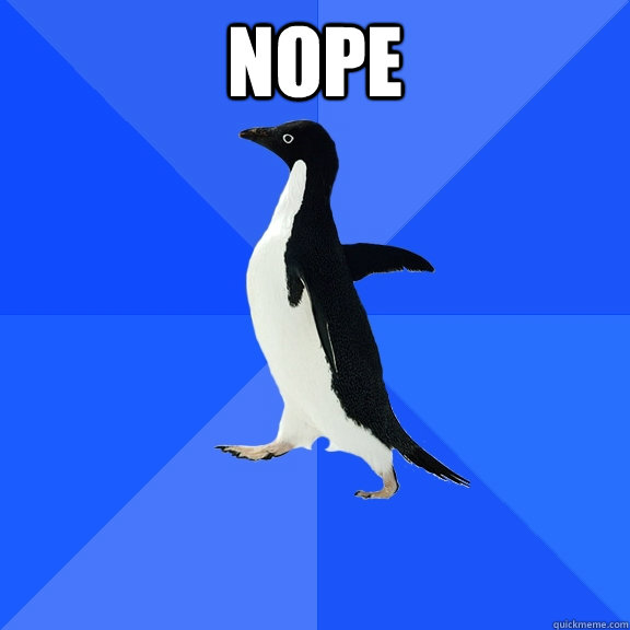 NOPE   Socially Awkward Penguin