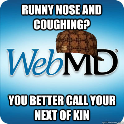 Runny nose and Coughing? You better call your next of kin - Runny nose and Coughing? You better call your next of kin  Webmd scumbag