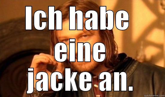 ICH HABE  EINE JACKE AN. Boromir